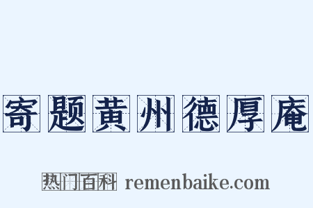 寄题黄州德厚庵是什么意思的图片